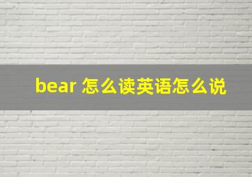 bear 怎么读英语怎么说